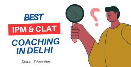 Best IPM & CLAT Coaching in Delhi – Dhirati Education